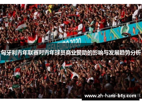 匈牙利青年联赛对青年球员商业赞助的影响与发展趋势分析