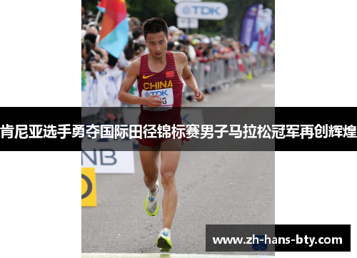 肯尼亚选手勇夺国际田径锦标赛男子马拉松冠军再创辉煌 肯尼亚选手勇夺国际田径锦标赛男子马拉松冠军再创辉煌