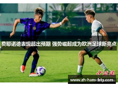 费耶诺德表现超出预期 强势崛起成为欧洲足球新亮点 费耶诺德表现超出预期 强势崛起成为欧洲足球新亮点