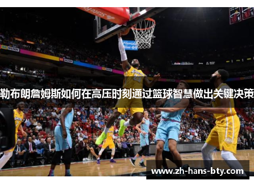 勒布朗詹姆斯如何在高压时刻通过篮球智慧做出关键决策