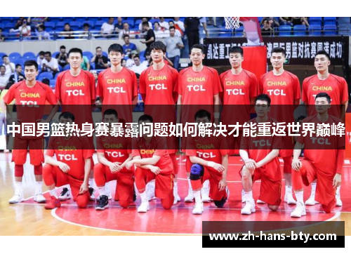 中国男篮热身赛暴露问题如何解决才能重返世界巅峰