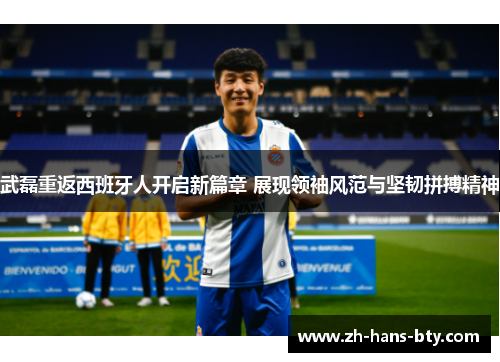 武磊重返西班牙人开启新篇章 展现领袖风范与坚韧拼搏精神 武磊重返西班牙人开启新篇章 展现领袖风范与坚韧拼搏精神