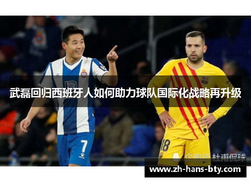武磊回归西班牙人如何助力球队国际化战略再升级