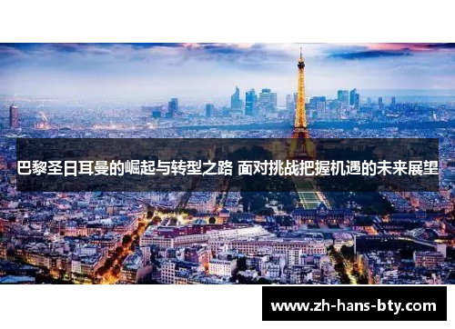 巴黎圣日耳曼的崛起与转型之路 面对挑战把握机遇的未来展望 巴黎圣日耳曼的崛起与转型之路 面对挑战把握机遇的未来展望