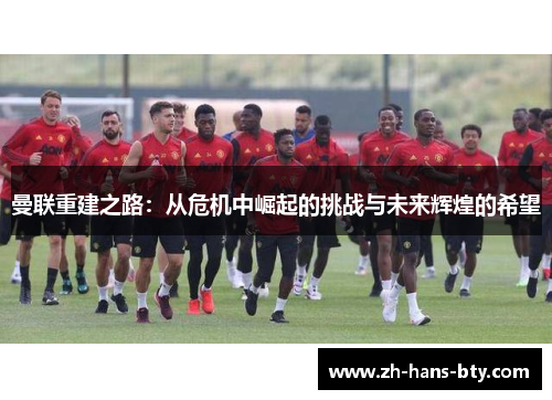 曼联重建之路：从危机中崛起的挑战与未来辉煌的希望