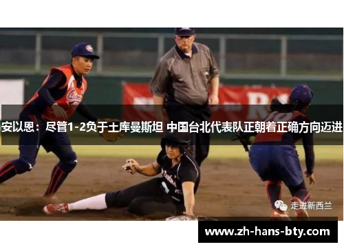 安以恩：尽管1-2负于土库曼斯坦 中国台北代表队正朝着正确方向迈进