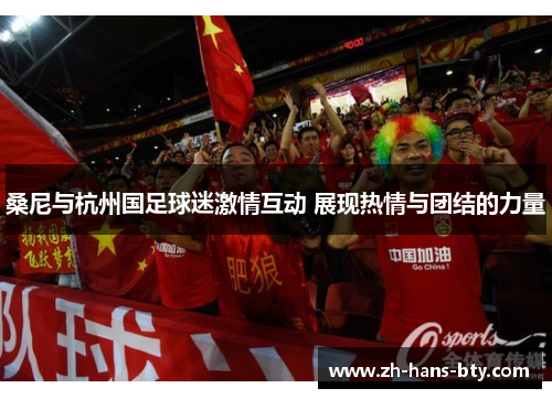 桑尼与杭州国足球迷激情互动 展现热情与团结的力量