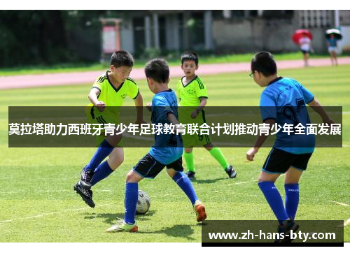 莫拉塔助力西班牙青少年足球教育联合计划推动青少年全面发展 莫拉塔助力西班牙青少年足球教育联合计划推动青少年全面发展