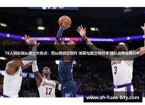 76人对灰熊比赛三大看点：恩比德状态回升 浓眉与莫兰特对决 球队战略布局分析