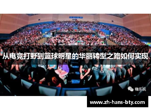 从电竞打野到篮球明星的华丽转型之路如何实现