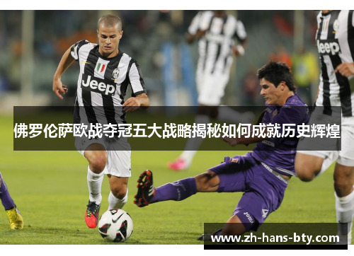 佛罗伦萨欧战夺冠五大战略揭秘如何成就历史辉煌 佛罗伦萨欧战夺冠五大战略揭秘如何成就历史辉煌