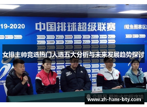 女排主帅竞选热门人选五大分析与未来发展趋势探讨