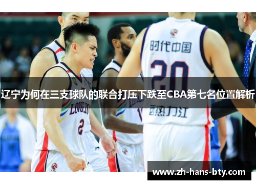 辽宁为何在三支球队的联合打压下跌至CBA第七名位置解析