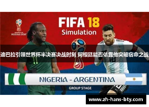 迪巴拉引领世界杯半决赛决战时刻 阿根廷能否依靠他突破宿命之战