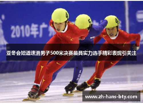 亚冬会短道速滑男子500米决赛最具实力选手精彩表现引关注