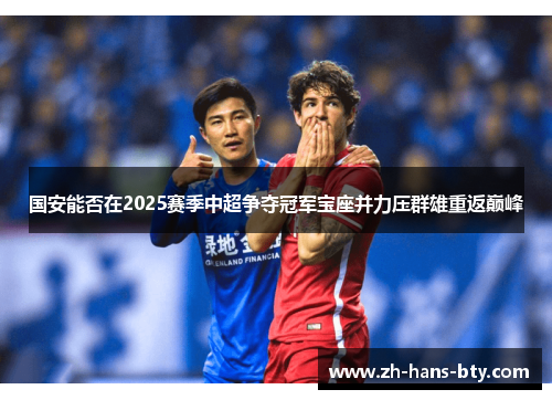 国安能否在2025赛季中超争夺冠军宝座并力压群雄重返巅峰