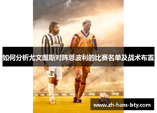 如何分析尤文图斯对阵恩波利的比赛名单及战术布置