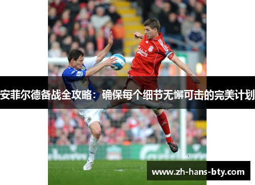 安菲尔德备战全攻略：确保每个细节无懈可击的完美计划