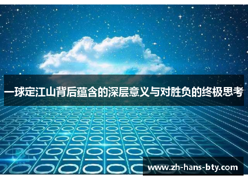 一球定江山背后蕴含的深层意义与对胜负的终极思考