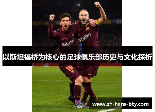 以斯坦福桥为核心的足球俱乐部历史与文化探析