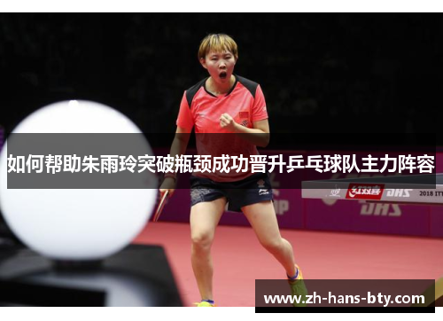 如何帮助朱雨玲突破瓶颈成功晋升乒乓球队主力阵容