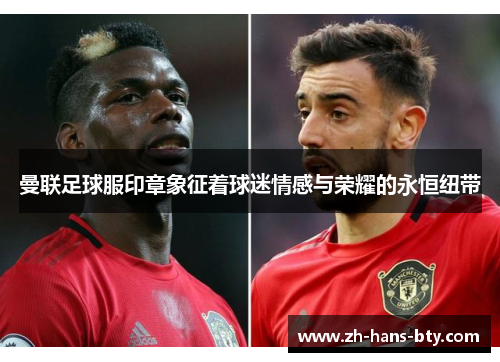曼联足球服印章象征着球迷情感与荣耀的永恒纽带