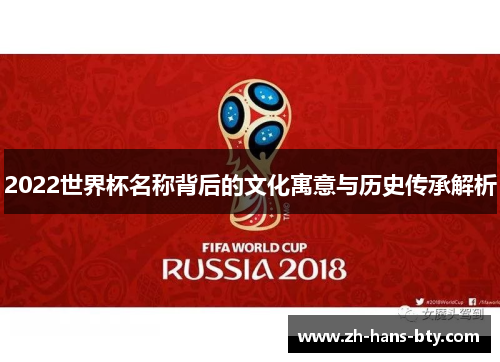 2022世界杯名称背后的文化寓意与历史传承解析 2022世界杯名称背后的文化寓意与历史传承解析