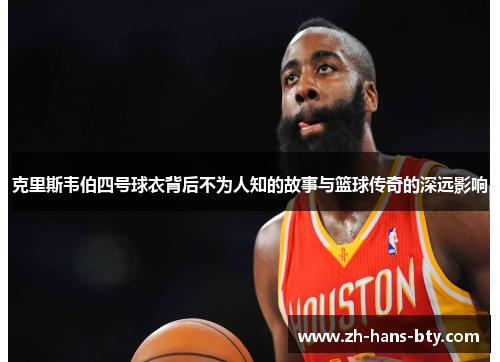 克里斯韦伯四号球衣背后不为人知的故事与篮球传奇的深远影响