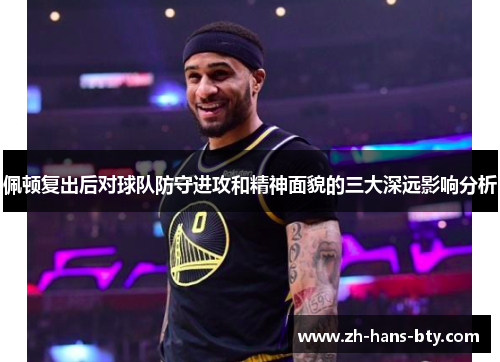 佩顿复出后对球队防守进攻和精神面貌的三大深远影响分析