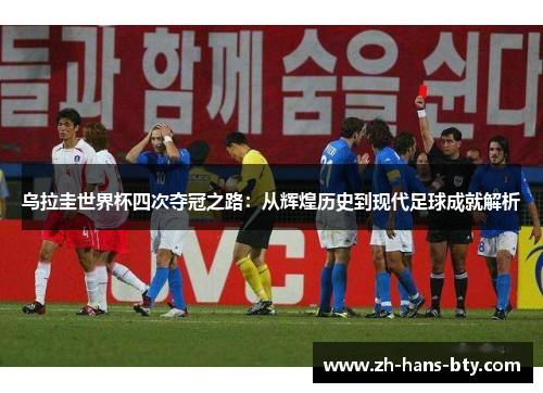 乌拉圭世界杯四次夺冠之路：从辉煌历史到现代足球成就解析