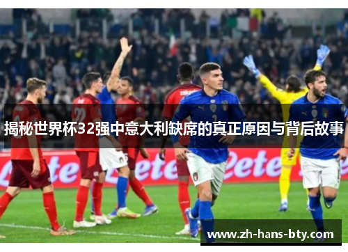 揭秘世界杯32强中意大利缺席的真正原因与背后故事