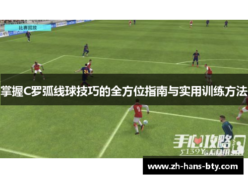 掌握C罗弧线球技巧的全方位指南与实用训练方法