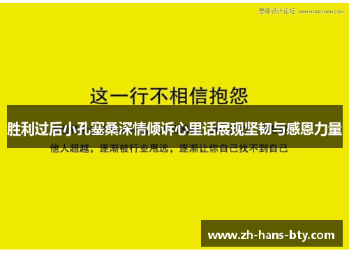 胜利过后小孔塞桑深情倾诉心里话展现坚韧与感恩力量