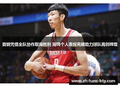 首钢凭借全队协作取得胜利 周琦个人表现亮眼助力球队再创辉煌