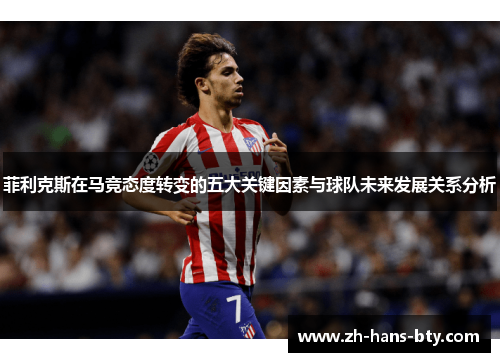 菲利克斯在马竞态度转变的五大关键因素与球队未来发展关系分析