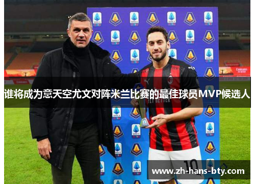 谁将成为意天空尤文对阵米兰比赛的最佳球员MVP候选人