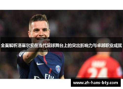 全面解析洛塞尔索在当代足球舞台上的突出影响力与卓越职业成就