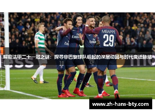 解密法甲二十一冠之谜:探寻非巴黎球队崛起的深层动因与时代变迁脉络 解密法甲二十一冠之谜:探寻非巴黎球队崛起的深层动因与时代变迁脉络