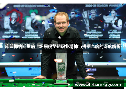 库普梅纳斯带病上场展现坚韧职业精神与拼搏态度的深度解析